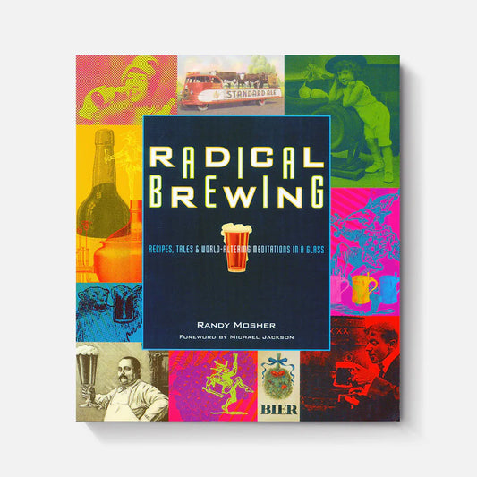 Radical Brewing: Recipes, Tales and World-Altering Meditations in a Glass